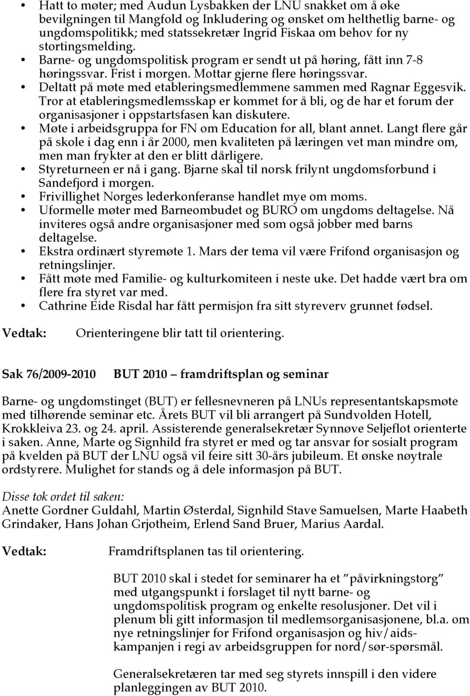 Deltatt på møte med etableringsmedlemmene sammen med Ragnar Eggesvik. Tror at etableringsmedlemsskap er kommet for å bli, og de har et forum der organisasjoner i oppstartsfasen kan diskutere.