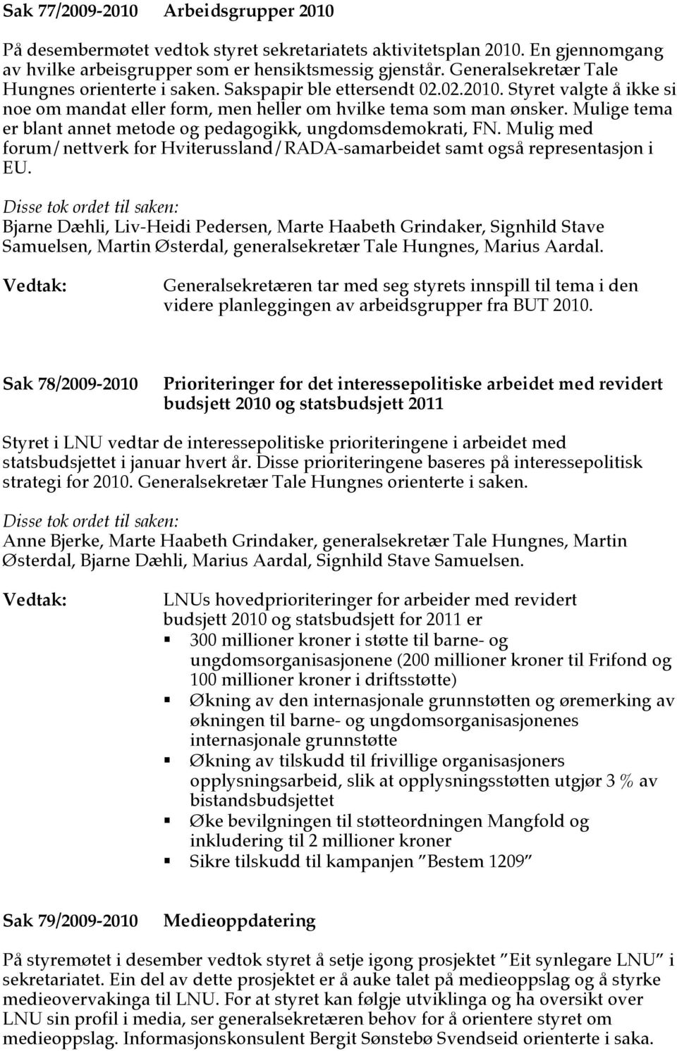 Mulige tema er blant annet metode og pedagogikk, ungdomsdemokrati, FN. Mulig med forum/nettverk for Hviterussland/RADA-samarbeidet samt også representasjon i EU.