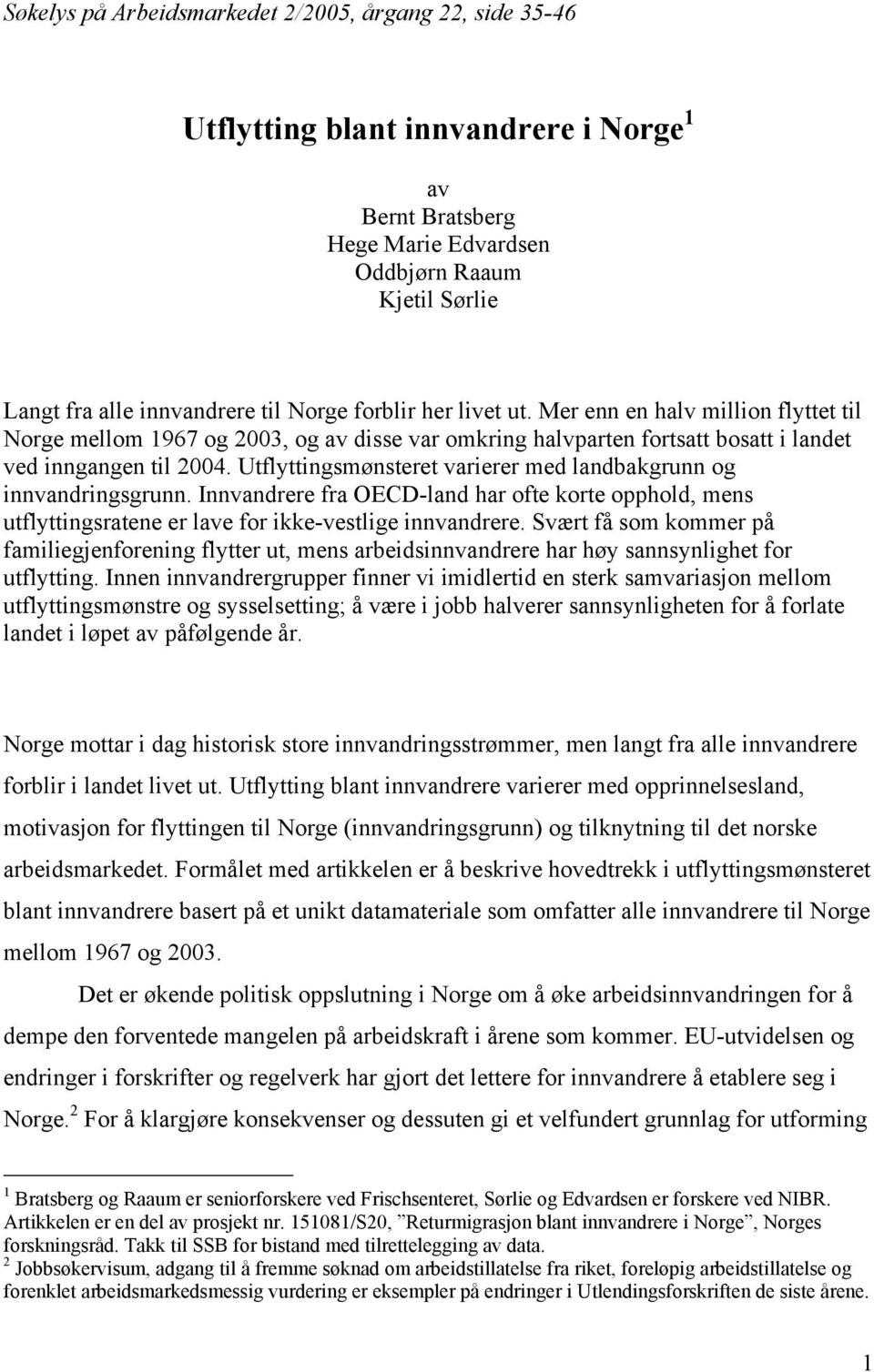 Utflyttingsmønsteret varierer med landbakgrunn og innvandringsgrunn. Innvandrere fra OECD-land har ofte korte opphold, mens utflyttingsratene er lave for ikke-vestlige innvandrere.