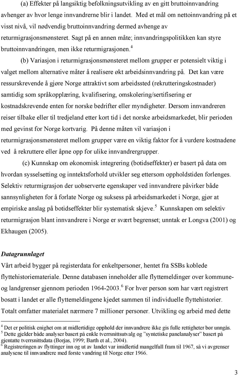 Sagt på en annen måte; innvandringspolitikken kan styre bruttoinnvandringen, men ikke returmigrasjonen.