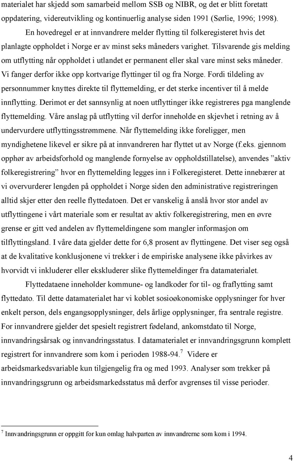 Tilsvarende gis melding om utflytting når oppholdet i utlandet er permanent eller skal vare minst seks måneder. Vi fanger derfor ikke opp kortvarige flyttinger til og fra Norge.