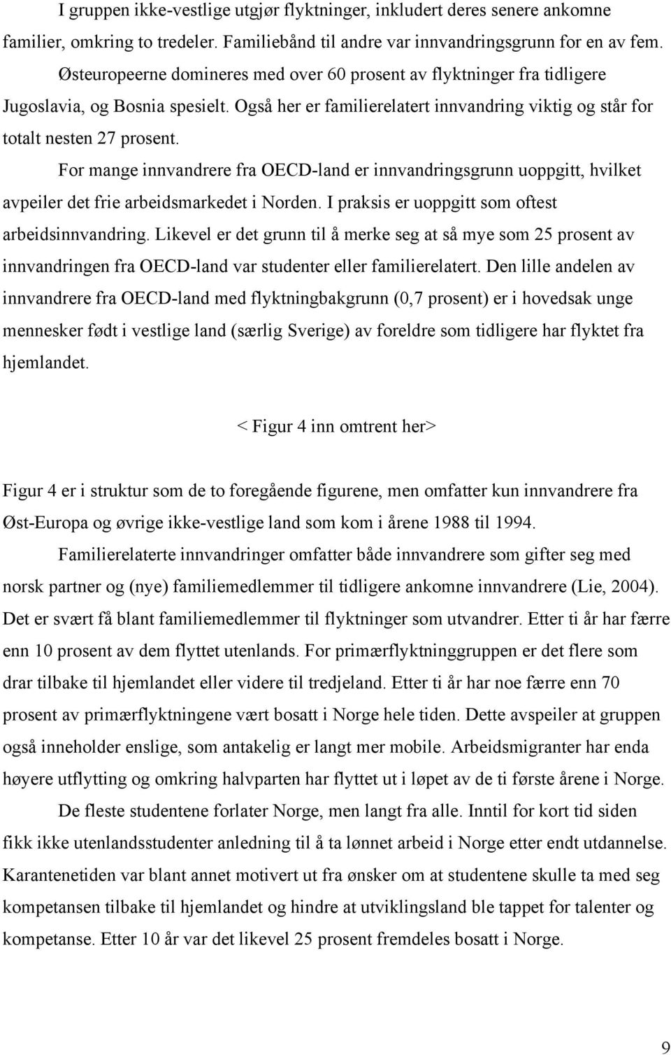 For mange innvandrere fra OECD-land er innvandringsgrunn uoppgitt, hvilket avpeiler det frie arbeidsmarkedet i Norden. I praksis er uoppgitt som oftest arbeidsinnvandring.