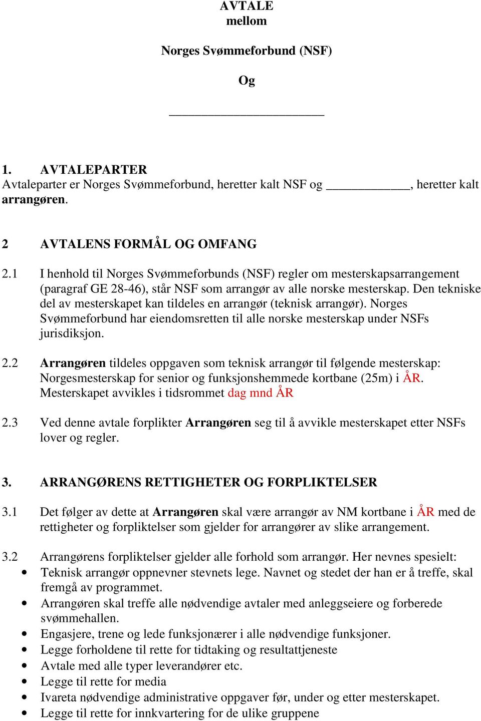 Den tekniske del av mesterskapet kan tildeles en arrangør (teknisk arrangør). Norges Svømmeforbund har eiendomsretten til alle norske mesterskap under NSFs jurisdiksjon. 2.