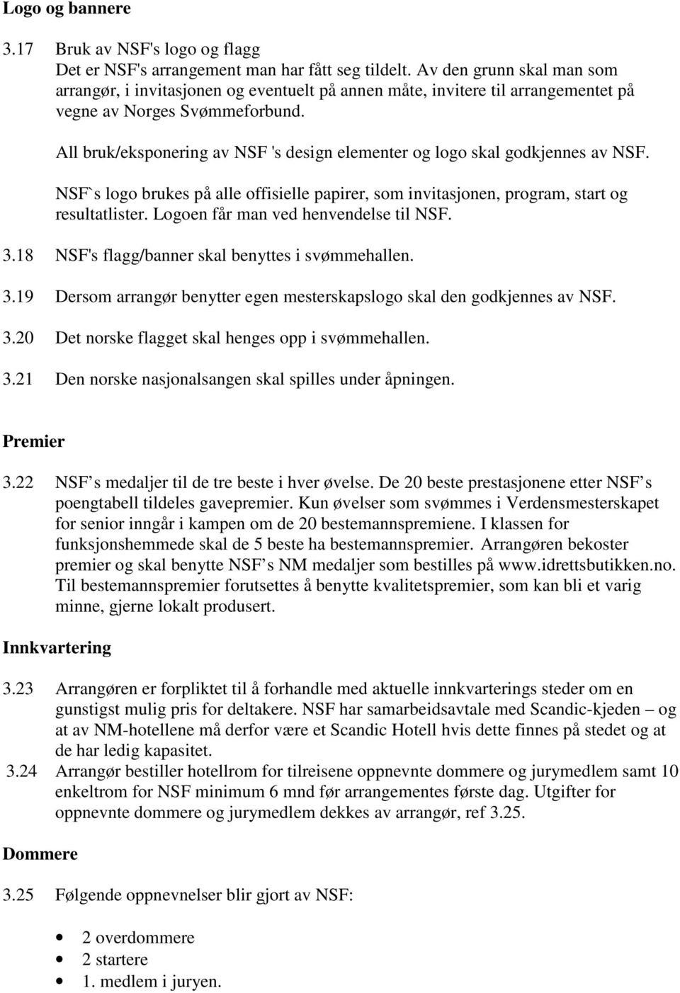 All bruk/eksponering av NSF 's design elementer og logo skal godkjennes av NSF. NSF`s logo brukes på alle offisielle papirer, som invitasjonen, program, start og resultatlister.