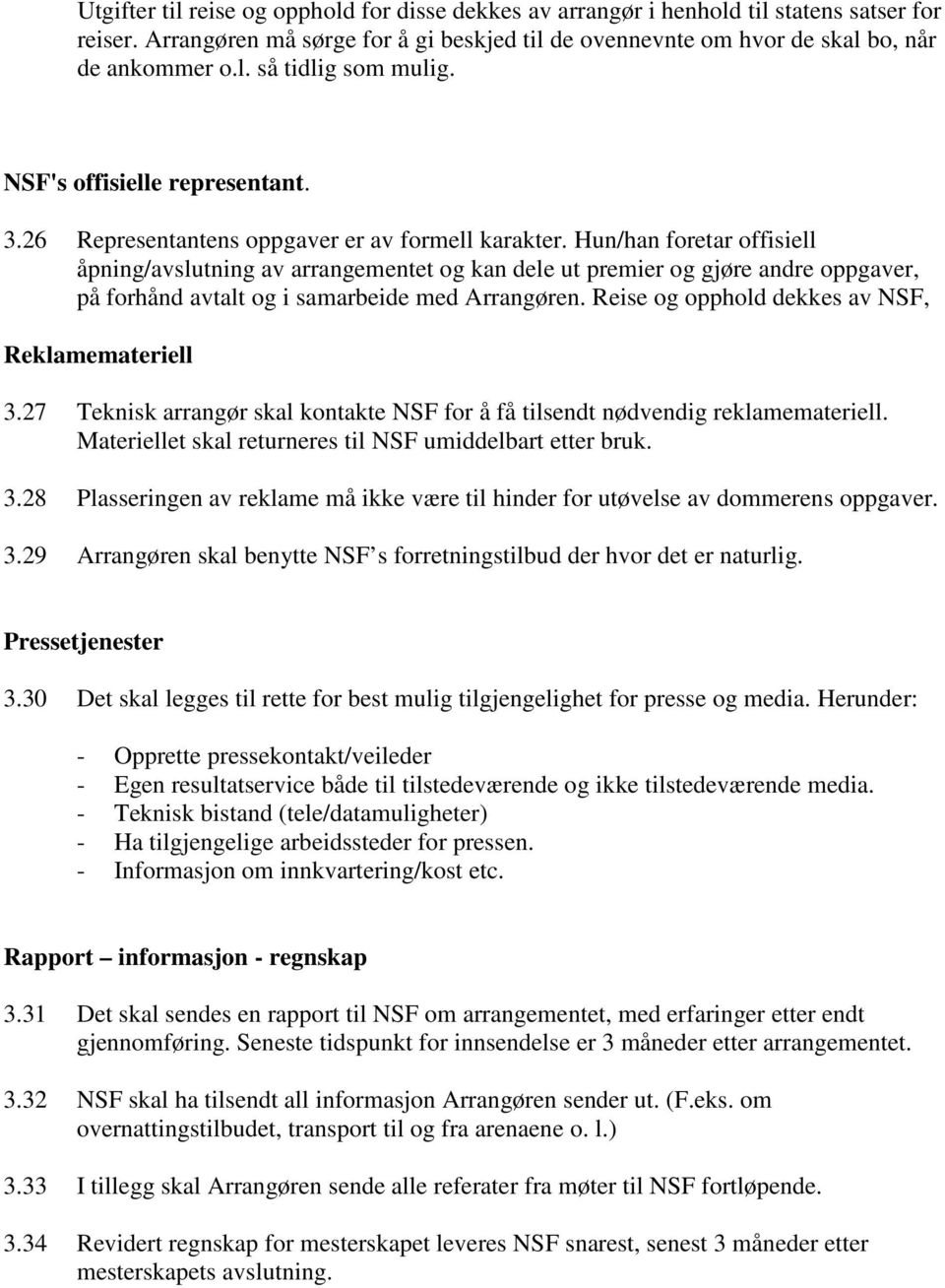 Hun/han foretar offisiell åpning/avslutning av arrangementet og kan dele ut premier og gjøre andre oppgaver, på forhånd avtalt og i samarbeide med Arrangøren.