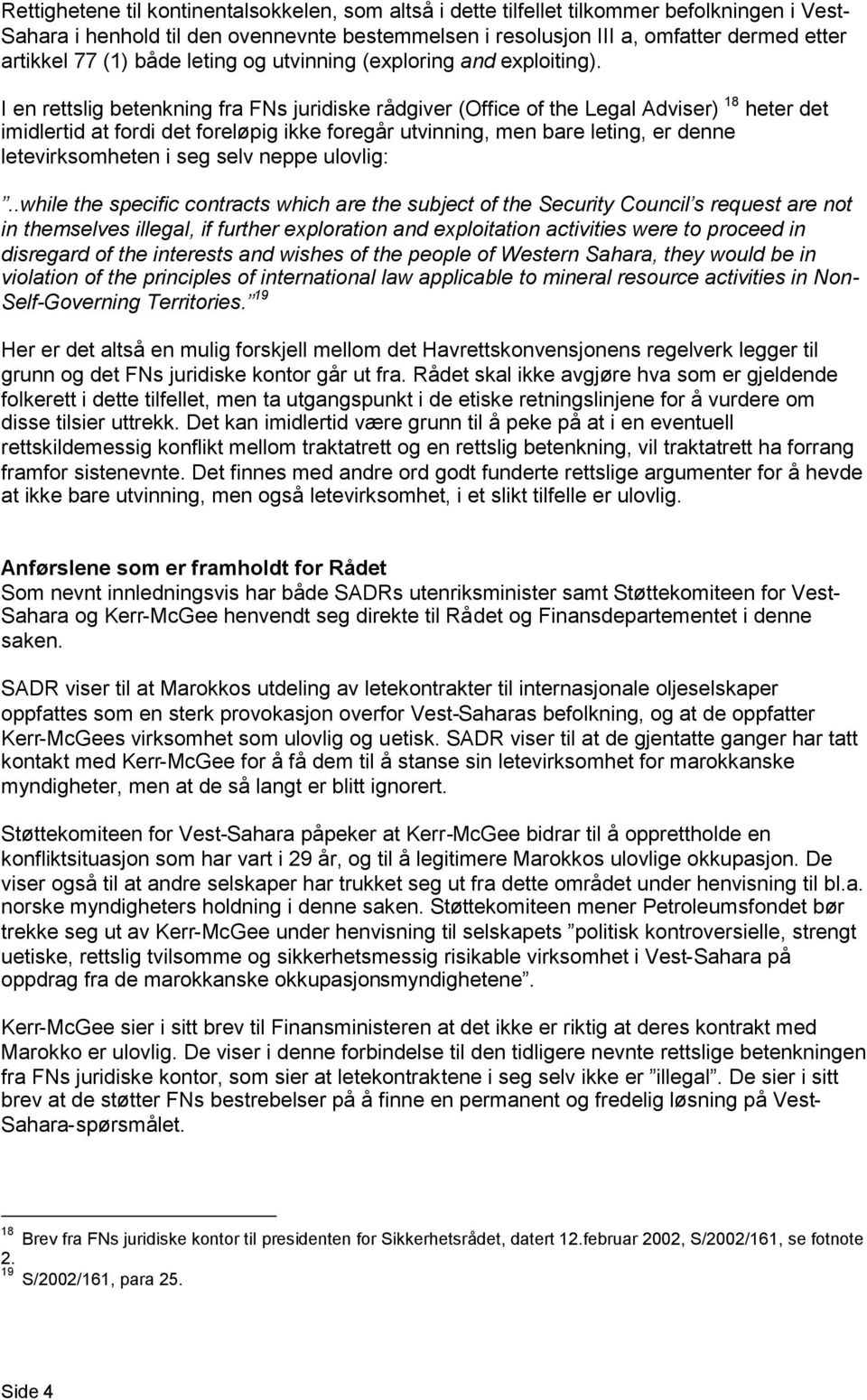 I en rettslig betenkning fra FNs juridiske rådgiver (Office of the Legal Adviser) 18 heter det imidlertid at fordi det foreløpig ikke foregår utvinning, men bare leting, er denne letevirksomheten i