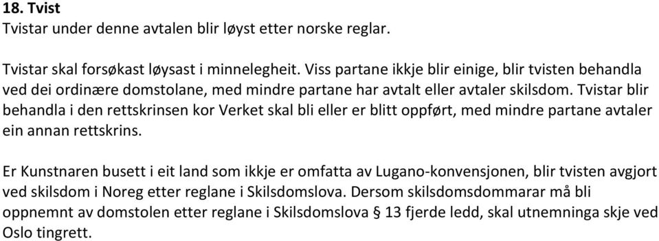 Tvistar blir behandla i den rettskrinsen kor Verket skal bli eller er blitt oppført, med mindre partane avtaler ein annan rettskrins.