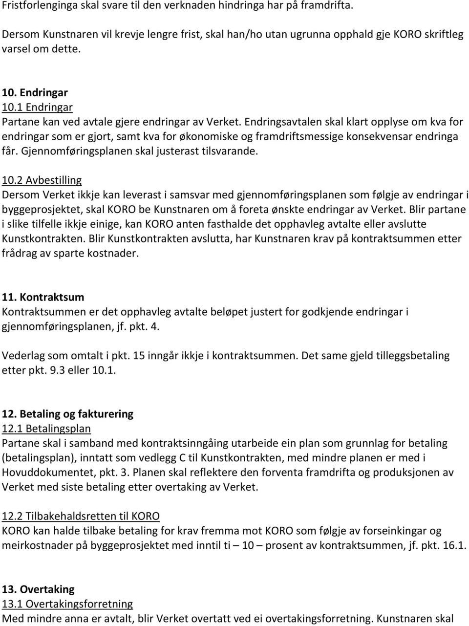 Endringsavtalen skal klart opplyse om kva for endringar som er gjort, samt kva for økonomiske og framdriftsmessige konsekvensar endringa får. Gjennomføringsplanen skal justerast tilsvarande. 10.