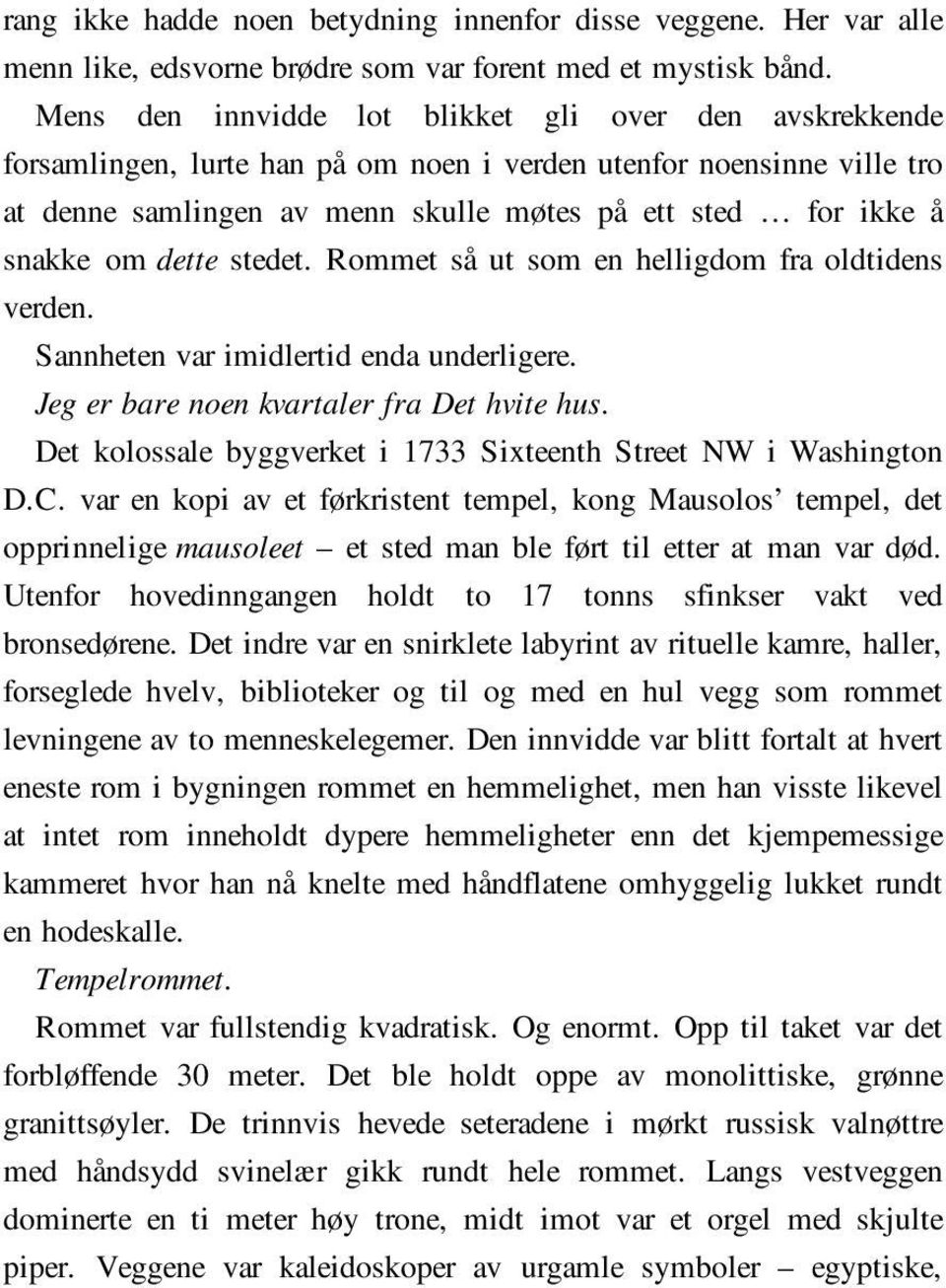 om dette stedet. Rommet så ut som en helligdom fra oldtidens verden. Sannheten var imidlertid enda underligere. Jeg er bare noen kvartaler fra Det hvite hus.