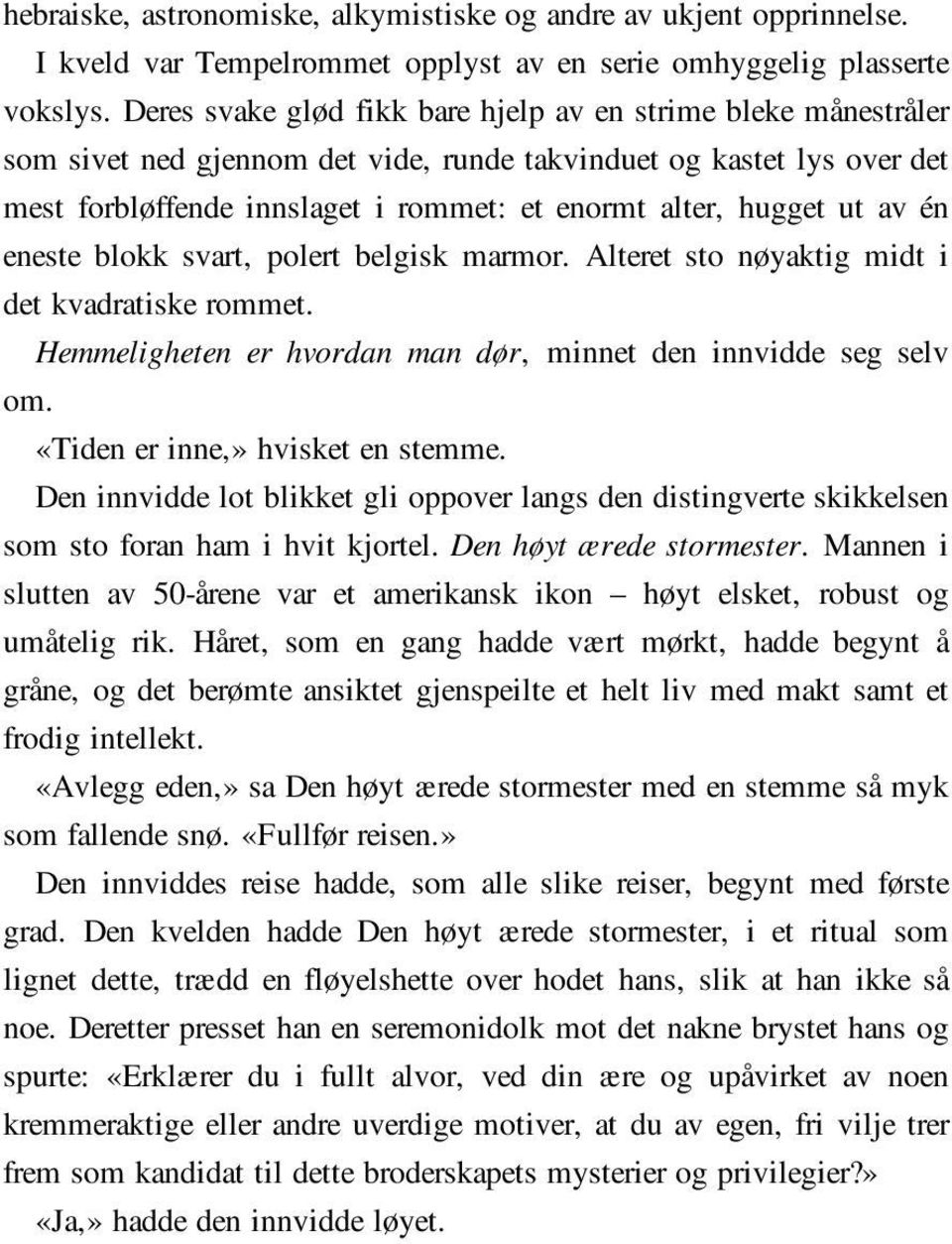 ut av én eneste blokk svart, polert belgisk marmor. Alteret sto nøyaktig midt i det kvadratiske rommet. Hemmeligheten er hvordan man dør, minnet den innvidde seg selv om.