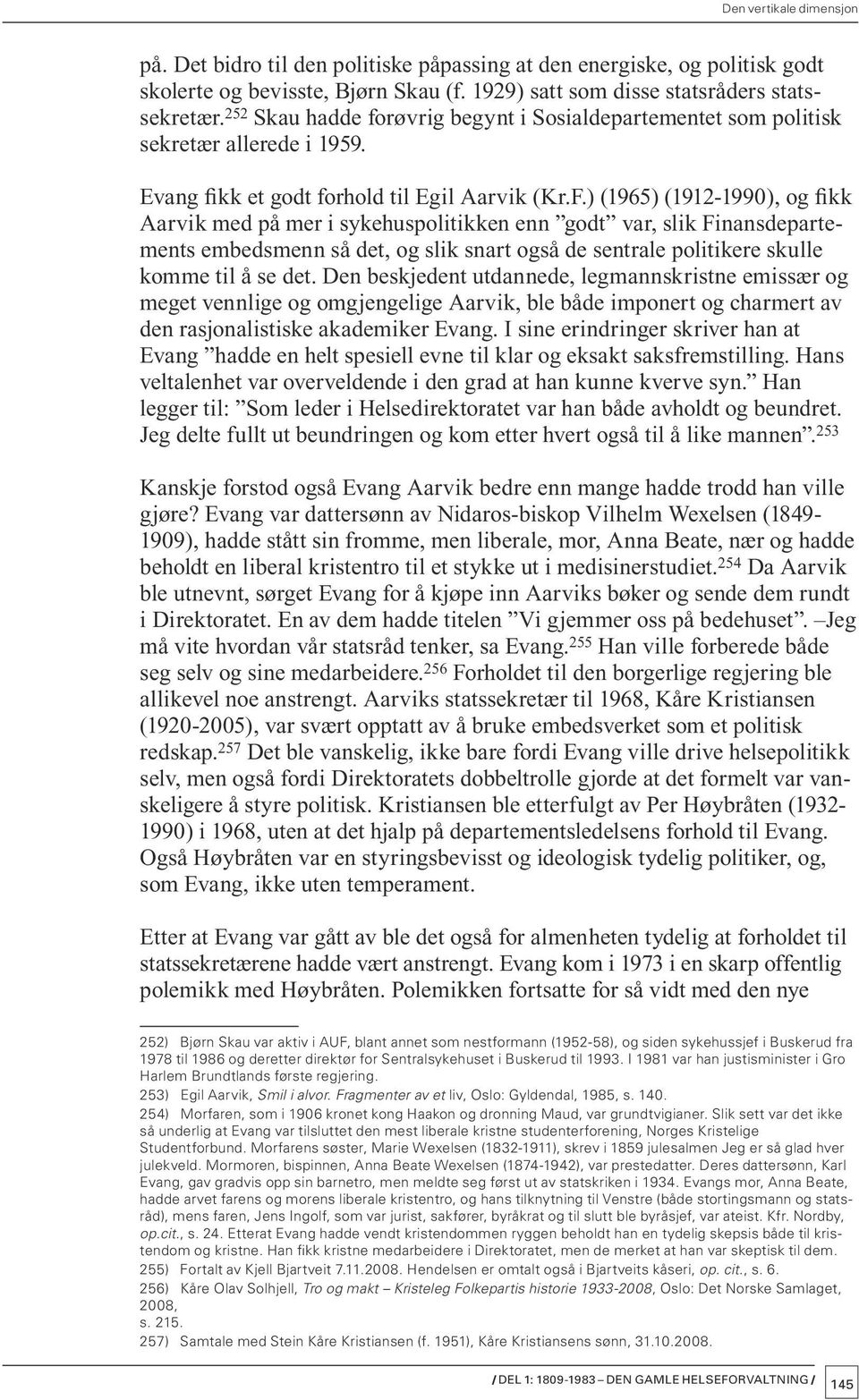 ) (1965) (1912-1990), og fikk Aarvik med på mer i sykehuspolitikken enn godt var, slik Finansdepartements embedsmenn så det, og slik snart også de sentrale politikere skulle komme til å se det.