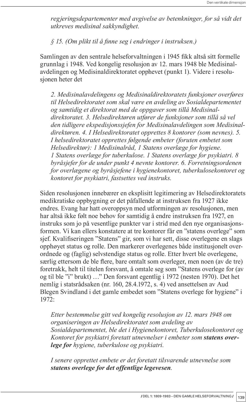 mars 1948 ble Medisinalavdelingen og Medisinaldirektoratet opphevet (punkt 1). Videre i resolusjonen heter det 2.