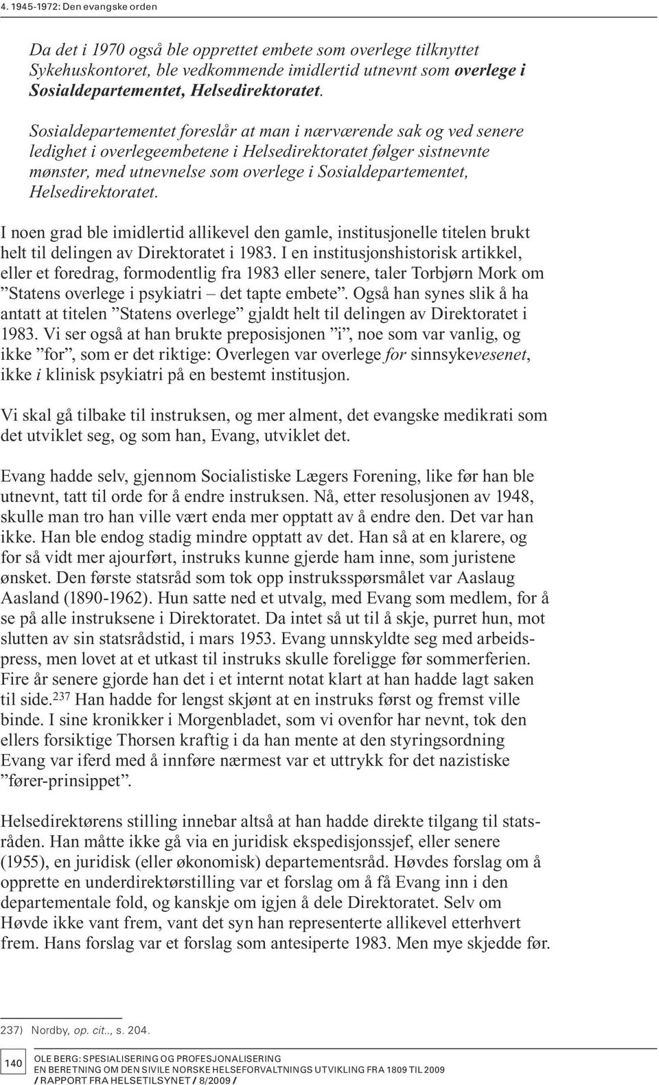 Helsedirektoratet. I noen grad ble imidlertid allikevel den gamle, institusjonelle titelen brukt helt til delingen av Direktoratet i 1983.