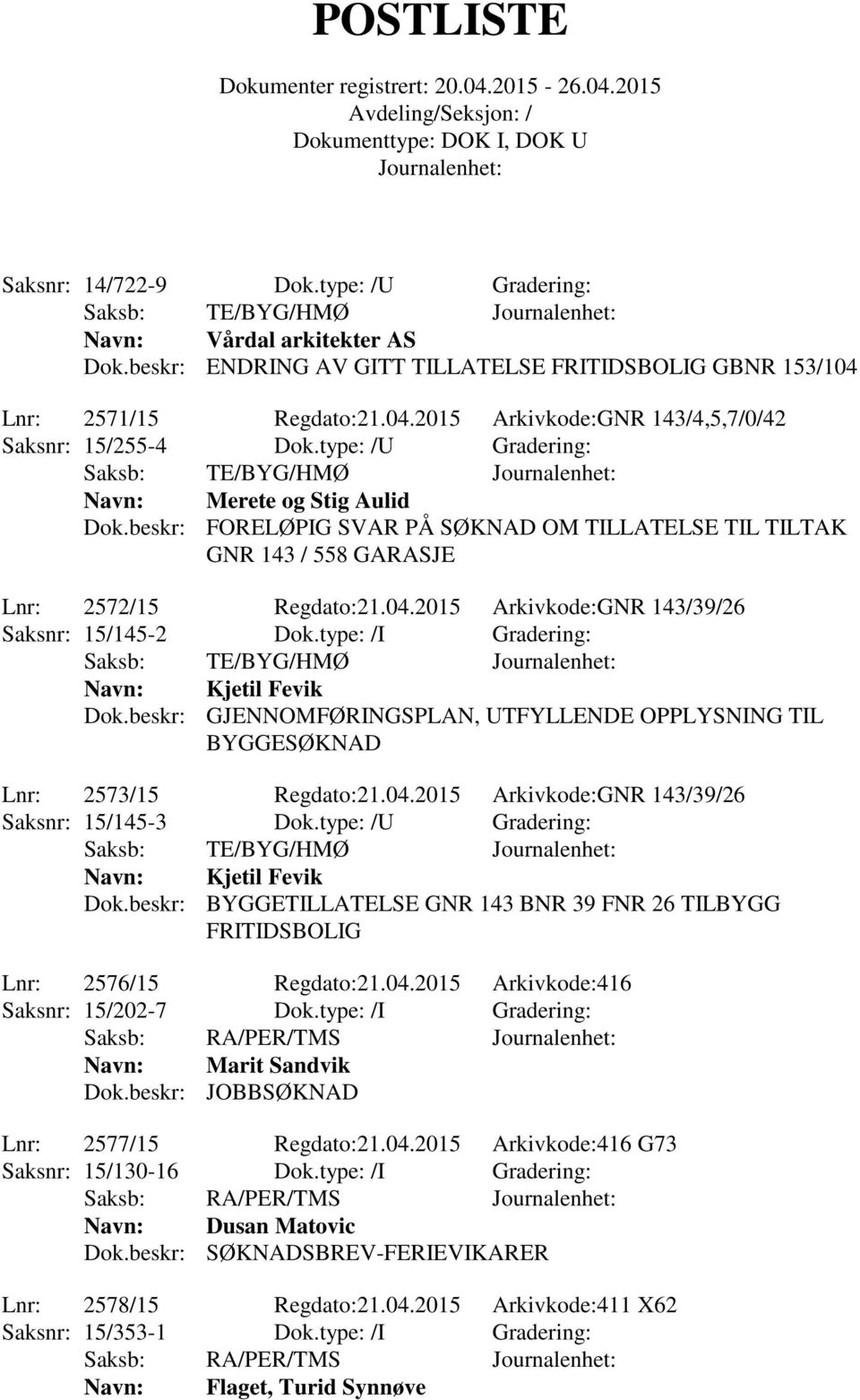 2015 Arkivkode:GNR 143/39/26 Saksnr: 15/145-2 Dok.type: /I Gradering: Navn: Kjetil Fevik Dok.beskr: GJENNOMFØRINGSPLAN, UTFYLLENDE OPPLYSNING TIL BYGGESØKNAD Lnr: 2573/15 Regdato:21.04.