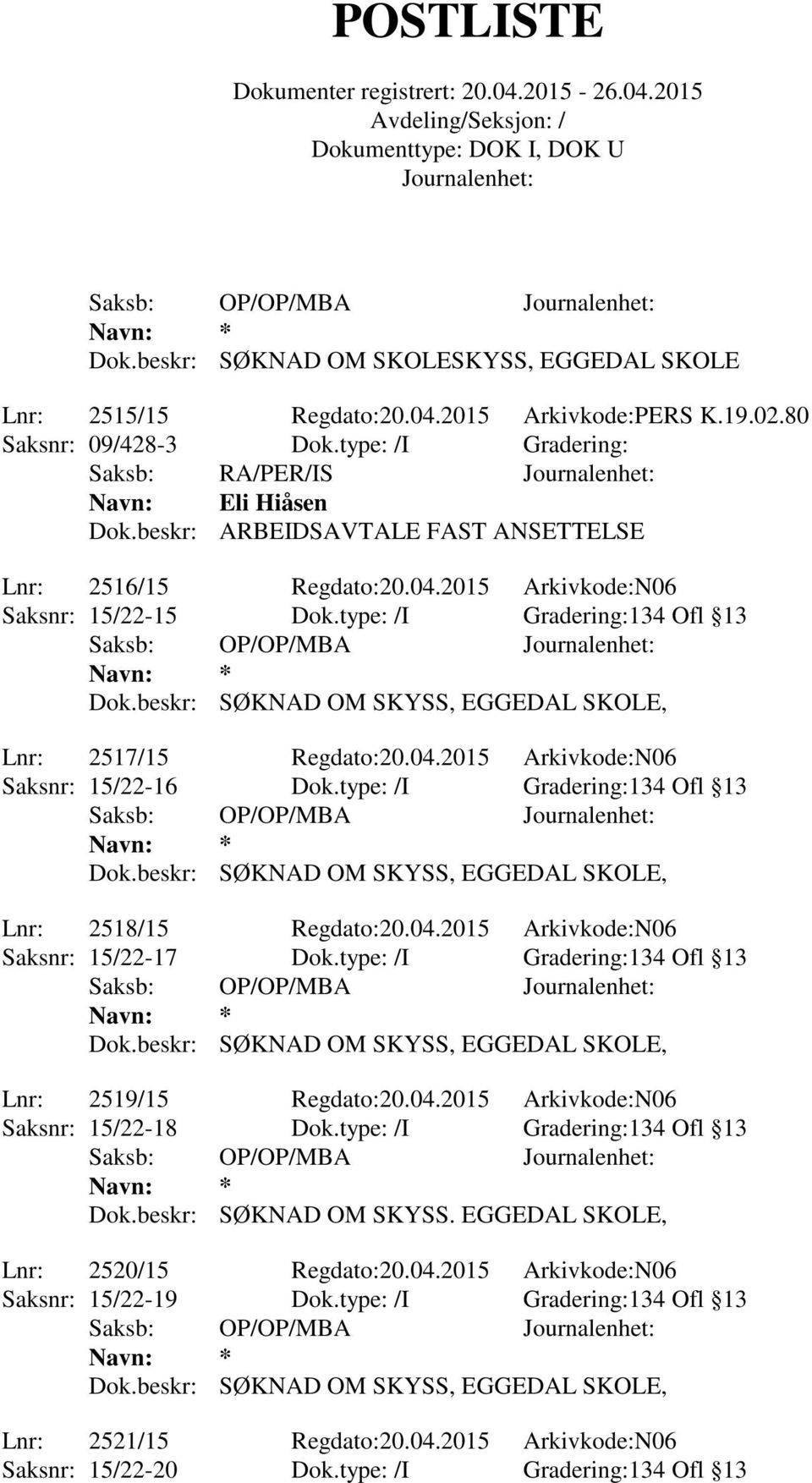 type: /I Gradering:134 Ofl 13 Saksb: OP/OP/MBA Dok.beskr: SØKNAD OM SKYSS, EGGEDAL SKOLE, Lnr: 2517/15 Regdato:20.04.2015 Arkivkode:N06 Saksnr: 15/22-16 Dok.