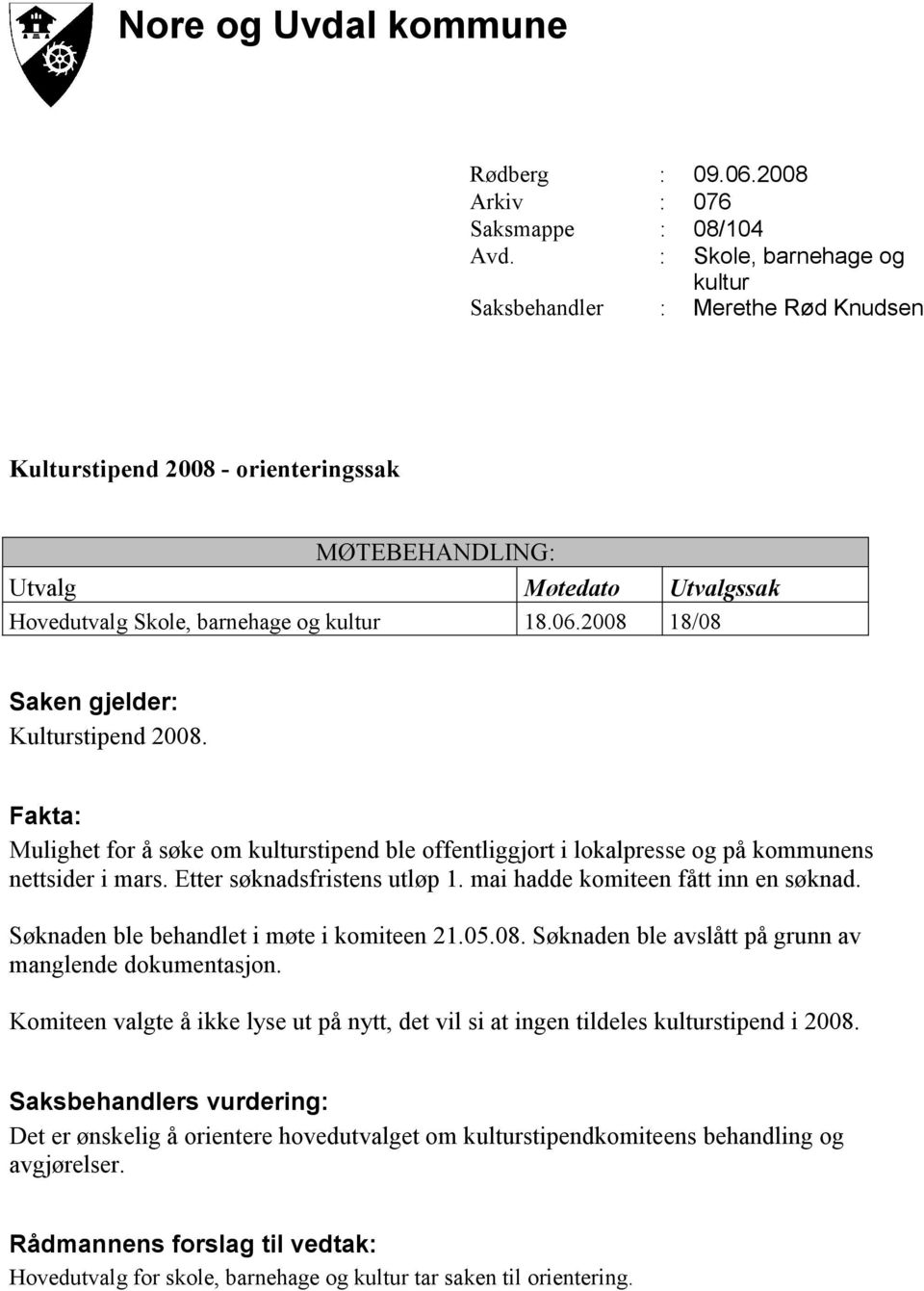 2008 18/08 Saken gjelder: Kulturstipend 2008. Fakta: Mulighet for å søke om kulturstipend ble offentliggjort i lokalpresse og på kommunens nettsider i mars. Etter søknadsfristens utløp 1.