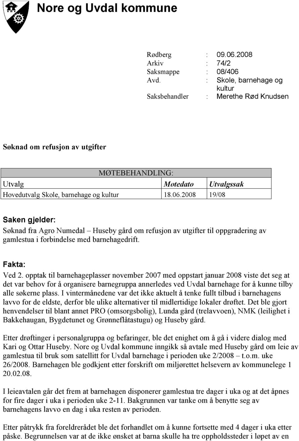 2008 19/08 Saken gjelder: Søknad fra Agro Numedal Huseby gård om refusjon av utgifter til oppgradering av gamlestua i forbindelse med barnehagedrift. Fakta: Ved 2.