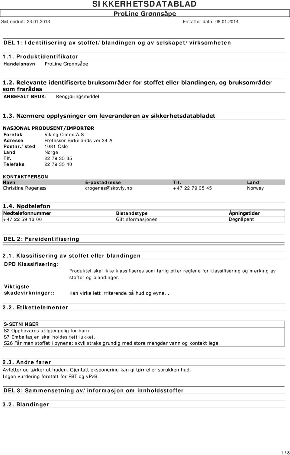 Nærmere opplysninger om leverandøren av sikkerhetsdatabladet NASJONAL PRODUSENT/IMPORTØR Foretak Viking Cimex A.S Adresse Professor Birkelands vei 24 A Postnr./sted 1081 Oslo Land Norge Tlf.