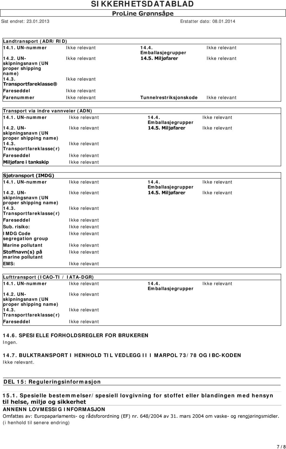 Miljøfarer (UN proper shipping name) 14.3. Transportfareklasse(r) Fareseddel Miljøfare i tankskip Sjøtransport (IMDG) 14.1. UN-nummer 14.4. Emballasjegrupper 14.2. UNskipningsnavn 14.5.