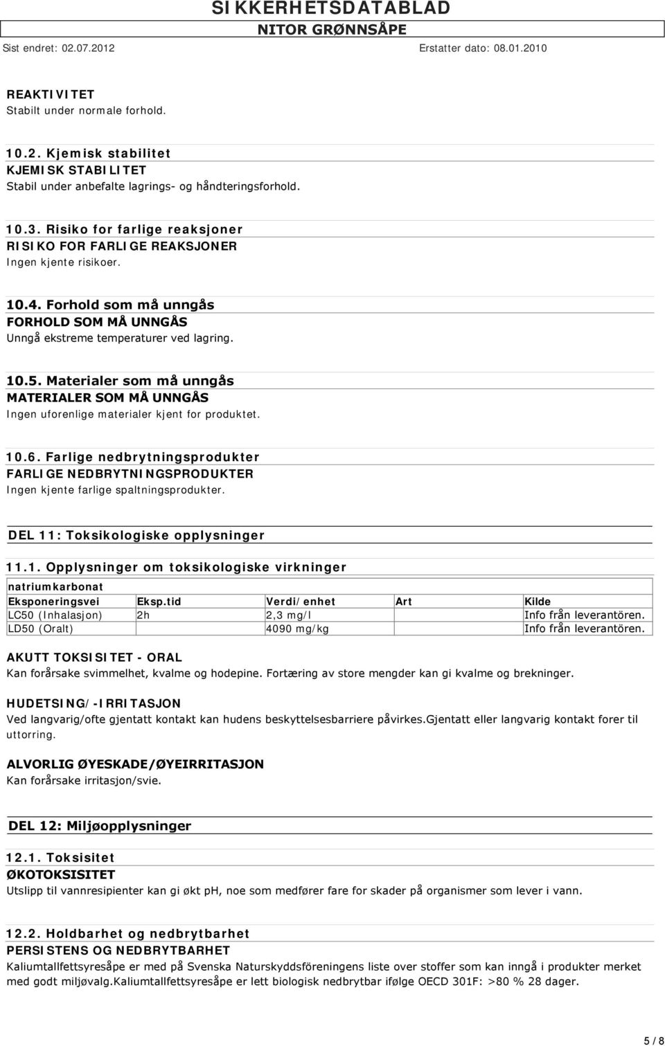 Materialer som må unngås MATERIALER SOM MÅ UNNGÅS Ingen uforenlige materialer kjent for produktet. 10.6.