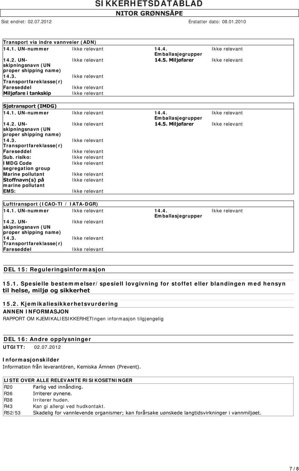 Transportfareklasse(r) Fareseddel Sub. risiko: IMDG Code segregation group Marine pollutant Stoffnavn(s) på marine pollutant EMS: Lufttransport (ICAO-TI / IATA-DGR) 14.1. UN-nummer 14.4. Emballasjegrupper 14.