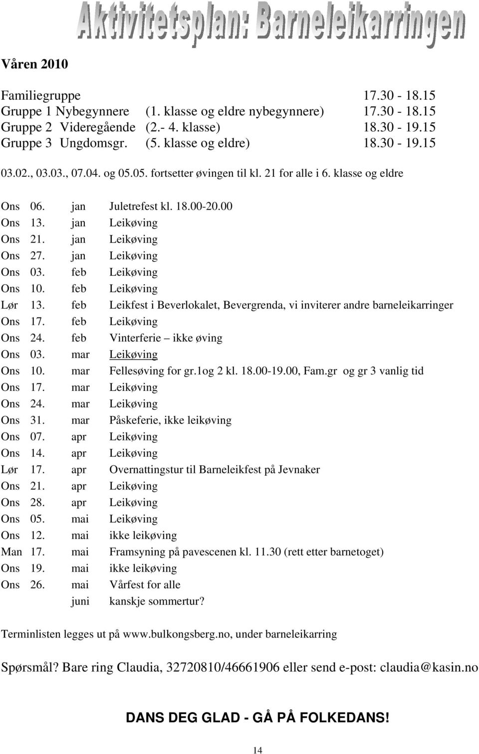 jan Leikøving Ons 03. feb Leikøving Ons 10. feb Leikøving Lør 13. feb Leikfest i Beverlokalet, Bevergrenda, vi inviterer andre barneleikarringer Ons 17. feb Leikøving Ons 24.