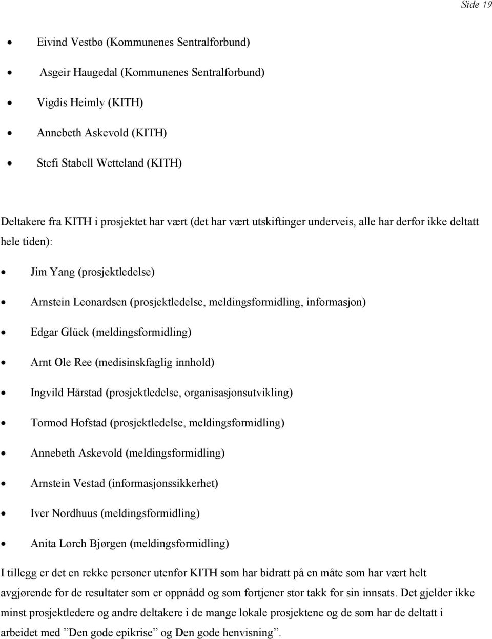 Edgar Glück (meldingsformidling) Arnt Ole Ree (medisinskfaglig innhold) Ingvild Hårstad (prosjektledelse, organisasjonsutvikling) Tormod Hofstad (prosjektledelse, meldingsformidling) Annebeth