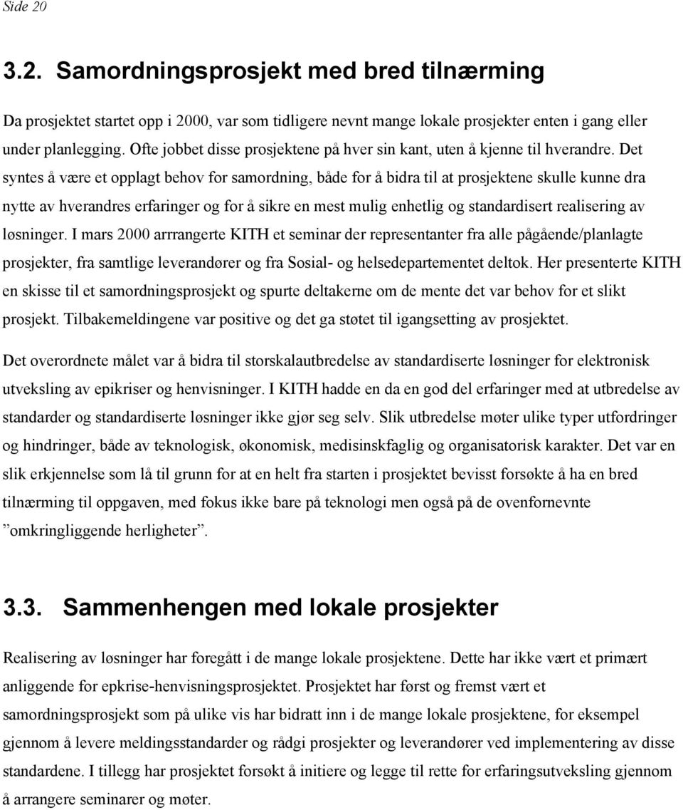 Det syntes å være et opplagt behov for samordning, både for å bidra til at prosjektene skulle kunne dra nytte av hverandres erfaringer og for å sikre en mest mulig enhetlig og standardisert