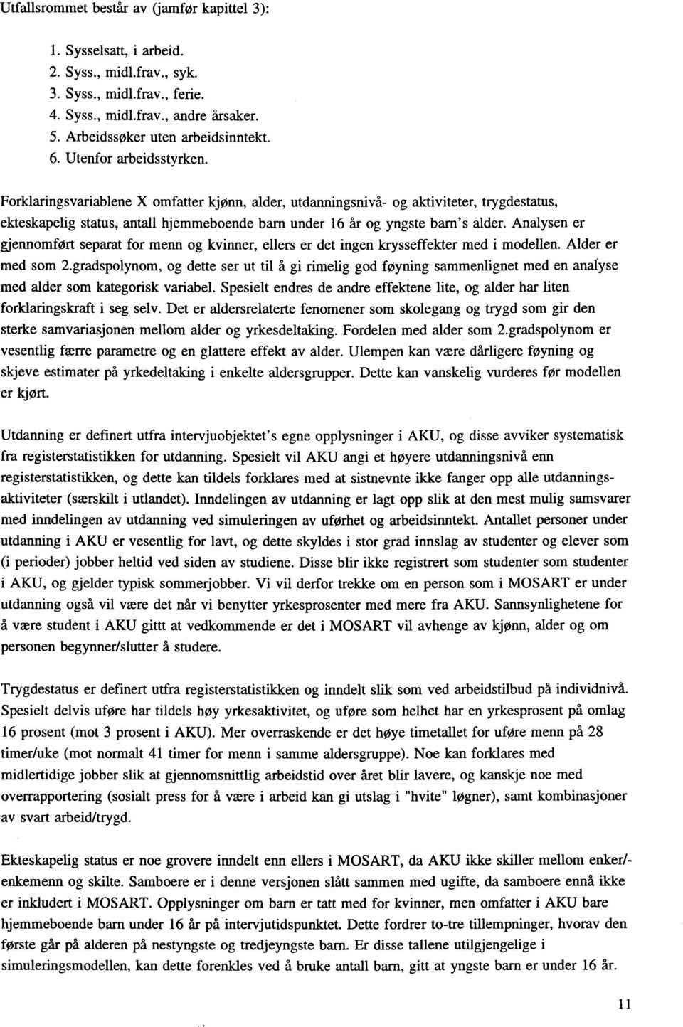 Forklaringsvariablene X omfatter kjønn, alder, utdanningsnivå- og aktiviteter, trygdestatus, ekteskapelig status, antall hjemmeboende barn under 16 år og yngste barn's alder.