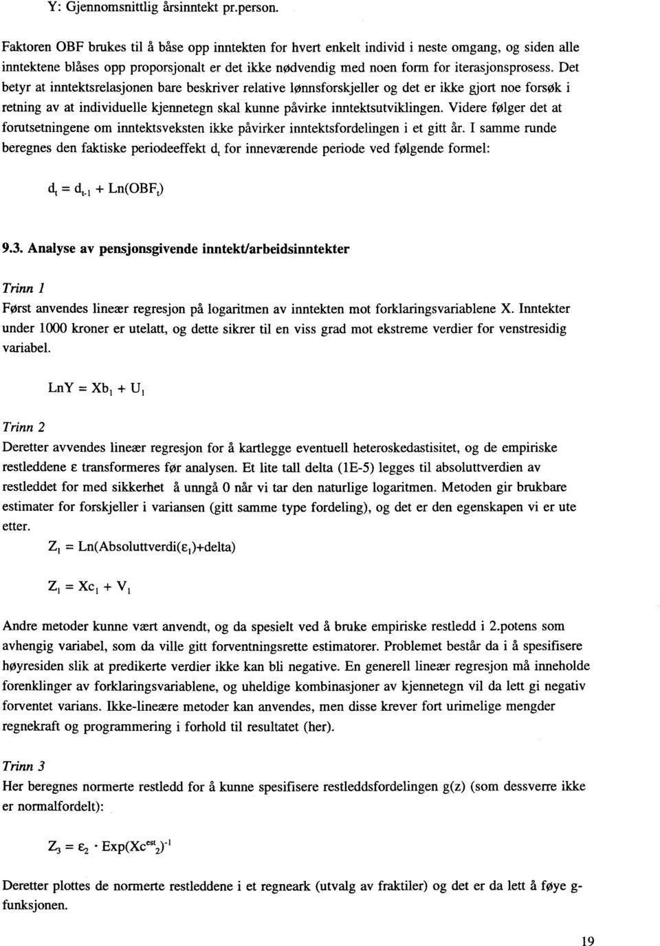 Det betyr at inntektsrelasjonen bare beskriver relative lønnsforskjeller og det er ikke gjort noe forsøk i retning av at individuelle kjennetegn skal kunne påvirke inntektsutviklingen.