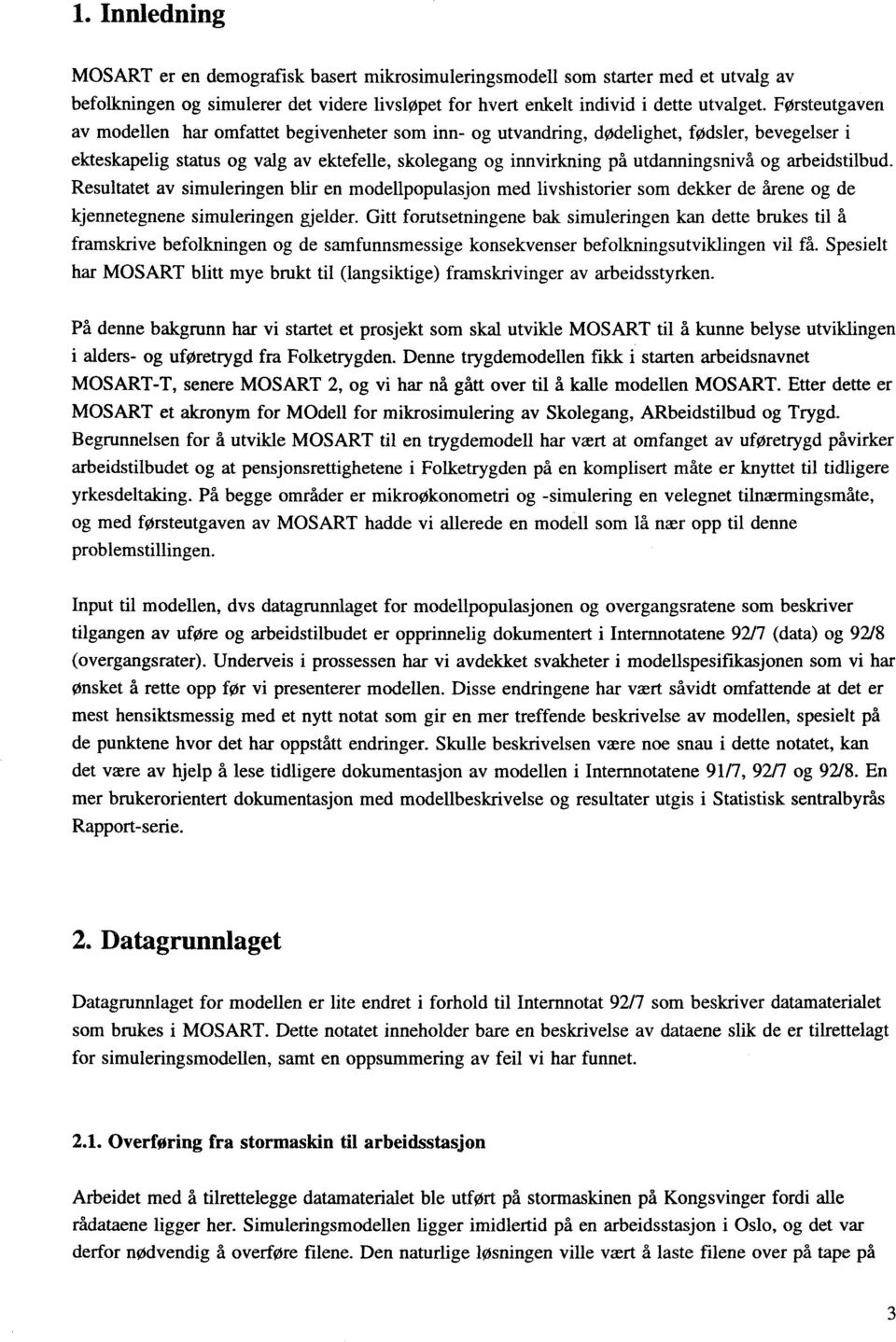 arbeidstilbud. Resultatet av simuleringen blir en modellpopulasjon med livshistorier som dekker de årene og de kjennetegnene simuleringen gjelder.