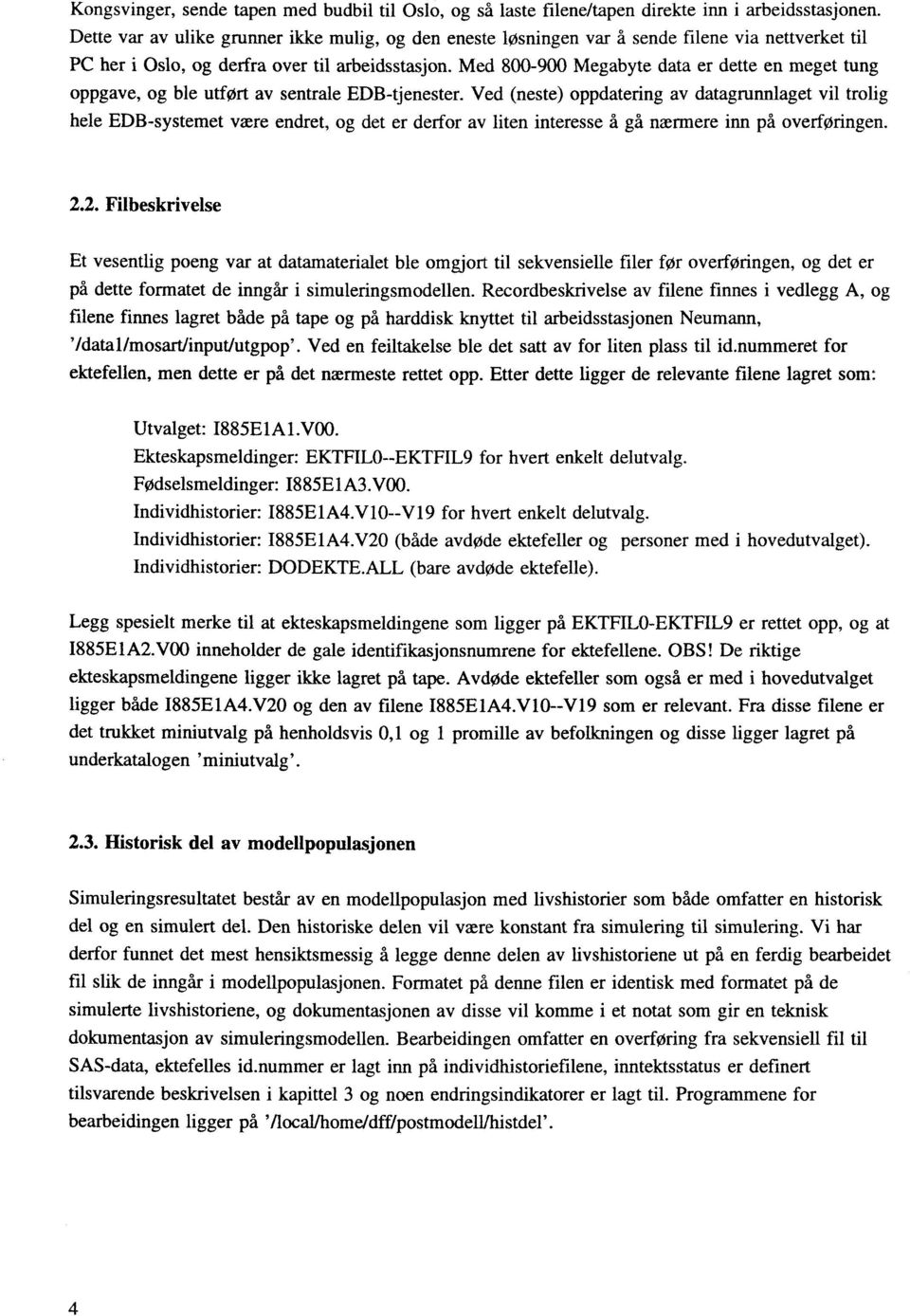 Med 800-900 Megabyte data er dette en meget tung oppgave, og ble utført av sentrale EDB-tjenester.