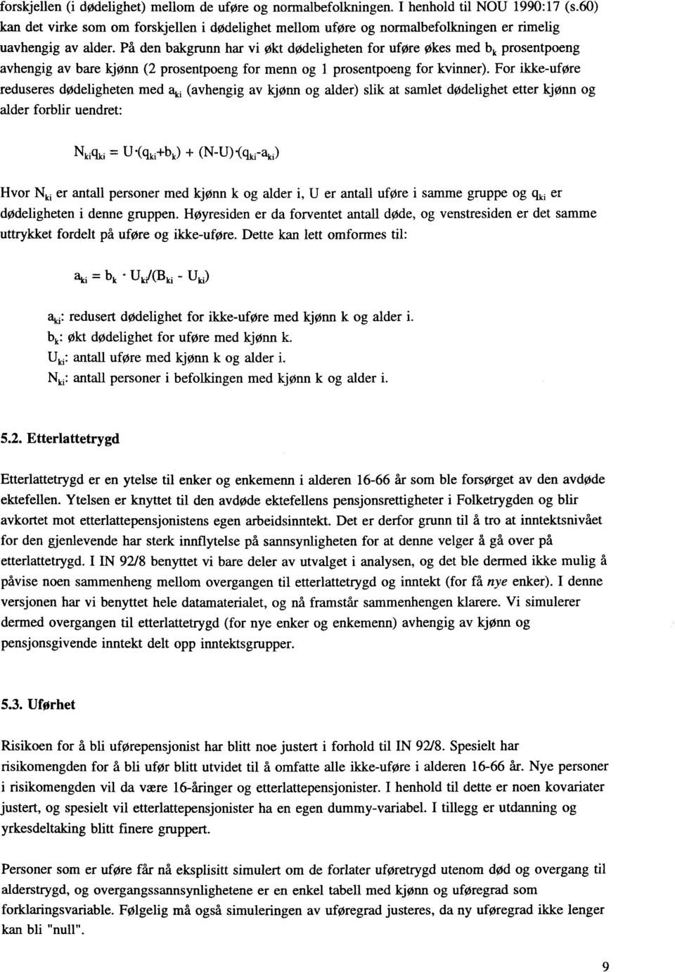 På den bakgrunn har vi økt dødeligheten for uføre Økes med bk prosentpoeng avhengig av bare kjønn (2 prosentpoeng for menn og i prosentpoeng for kvinner).