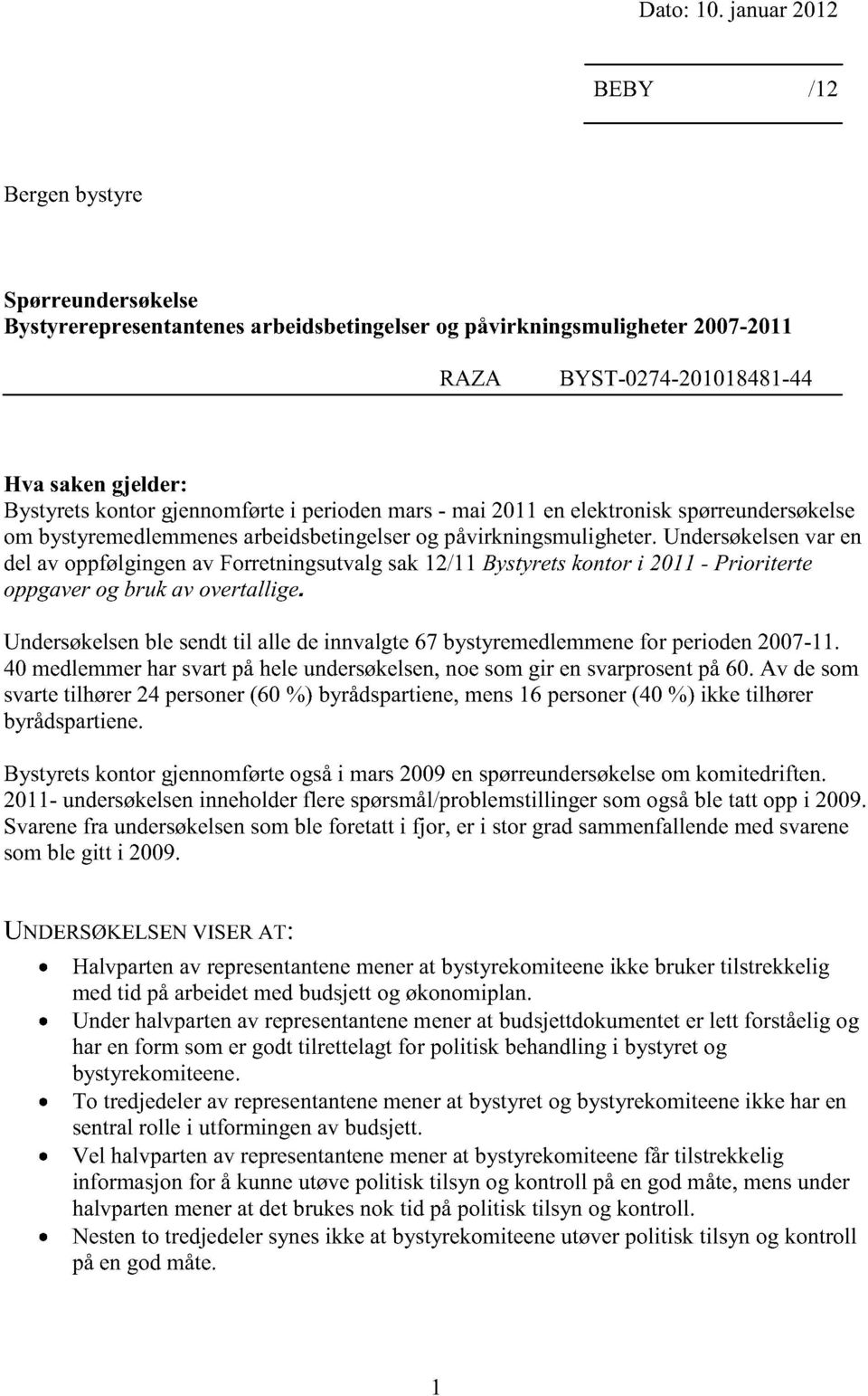 gjennomførtei periodenmars- mai 2011enelektroniskspørreundersøkelse om bystyremedlemmenes arbeidsbetingelser og påvirkningsmuligheter.