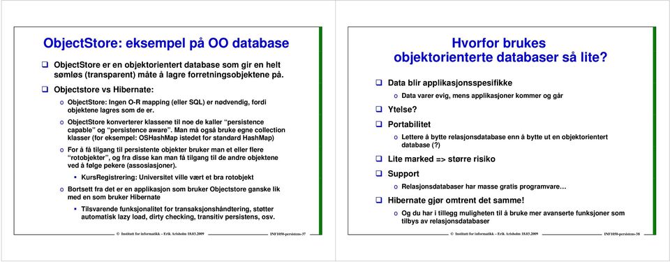 Man må gså bruke egne cllectin klasser (fr eksempel: OSHashMap istedet fr standard HashMap) Fr å få tilgang til persistente bjekter bruker man et eller flere rtbjekter, g fra disse kan man få tilgang