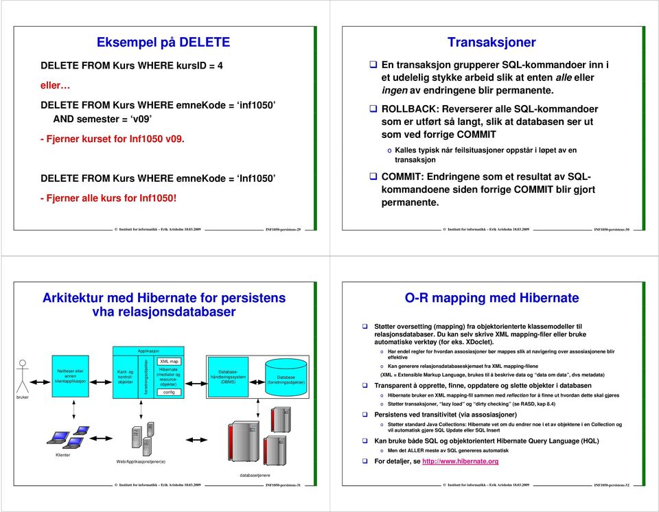 Transaksjner En transaksjn grupperer SQL-kmmander inn i et udelelig stykke arbeid slik at enten alle eller ingen av endringene blir permanente.