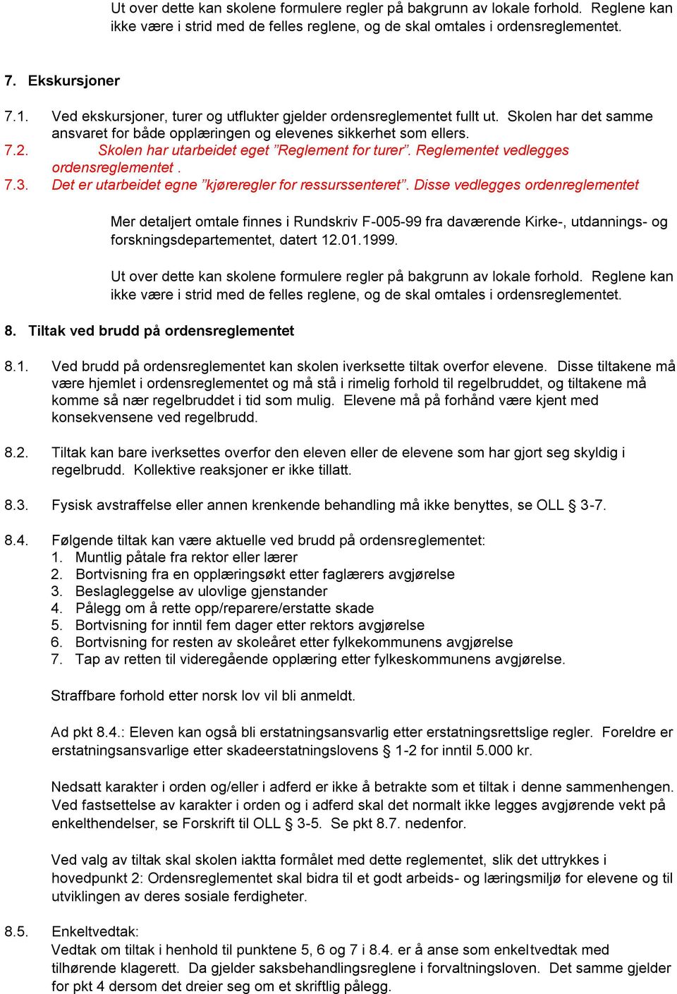 Skolen har utarbeidet eget Reglement for turer. Reglementet vedlegges ordensreglementet. 7.3. Det er utarbeidet egne kjøreregler for ressurssenteret.