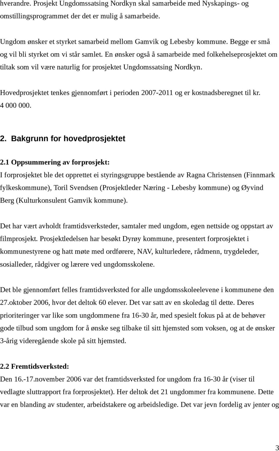 Hovedprosjektet tenkes gjennomført i perioden 2007-2011 og er kostnadsberegnet til kr. 4 000 000. 2. Bakgrunn for hovedprosjektet 2.