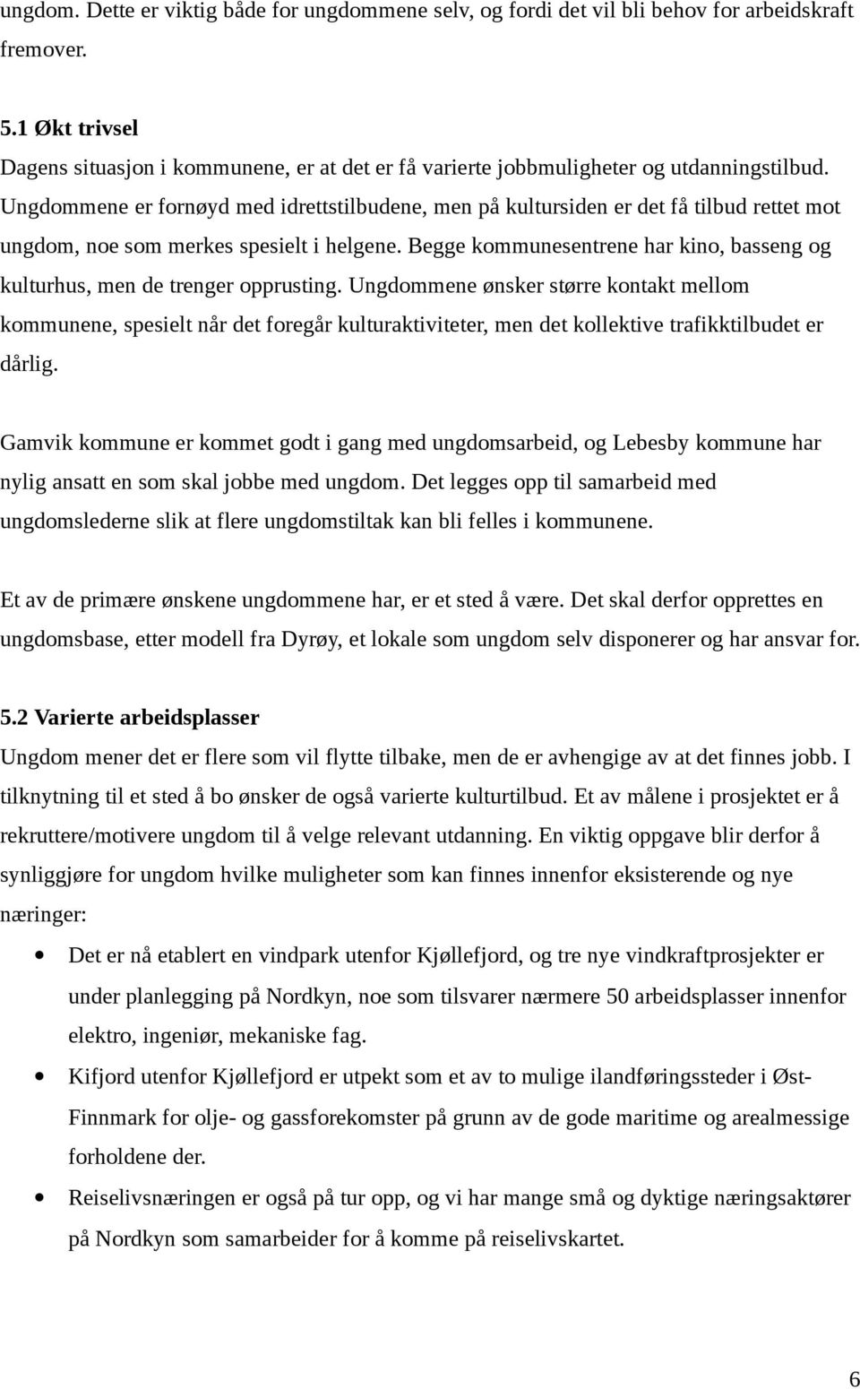 Ungdommene er fornøyd med idrettstilbudene, men på kultursiden er det få tilbud rettet mot ungdom, noe som merkes spesielt i helgene.