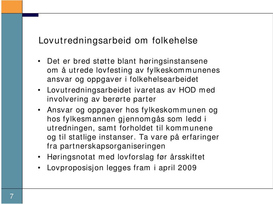 fylkeskommunen og hos fylkesmannen gjennomgås som ledd i utredningen, samt forholdet til kommunene og til statlige instanser.