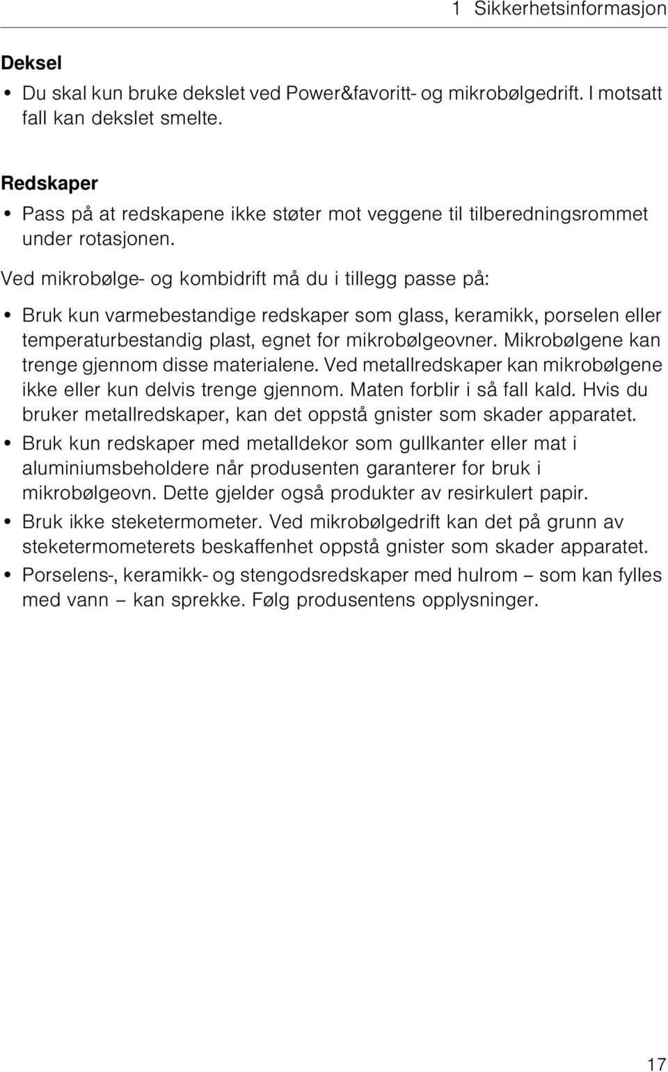 Ved mikrobølge- og kombidrift må du i tillegg passe på: Bruk kun varmebestandige redskaper som glass, keramikk, porselen eller temperaturbestandig plast, egnet for mikrobølgeovner.