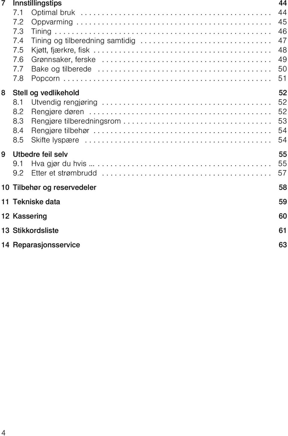 7 Bake og tilberede......................................... 50 7.8 Popcorn................................................. 51 8 Stell og vedlikehold 52 8.1 Utvendig rengjøring........................................ 52 8.2 Rengjøre døren.