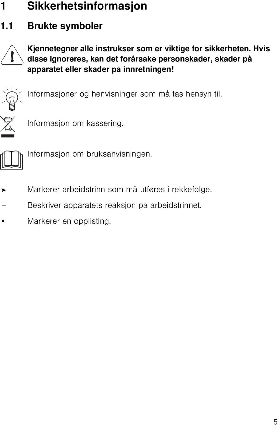 Informasjoner og henvisninger som må tas hensyn til. Informasjon om kassering. Informasjon om bruksanvisningen.