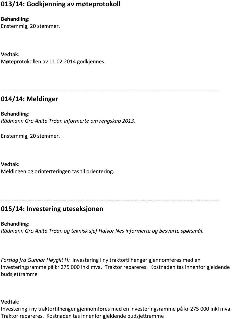 015/14: Investering uteseksjonen Rådmann Gro Anita Trøan og teknisk sjef Halvor Nes informerte og besvarte spørsmål.