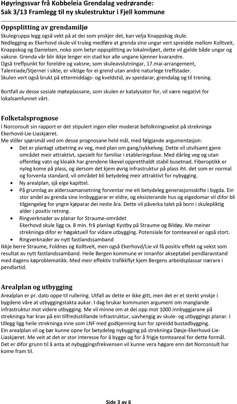 og vaksne. Grenda vår blir ikkje lenger ein stad kor alle ungane kjenner kvarandre. Også treffpunkt for foreldre og vaksne, som skuleavslutningar, 17.