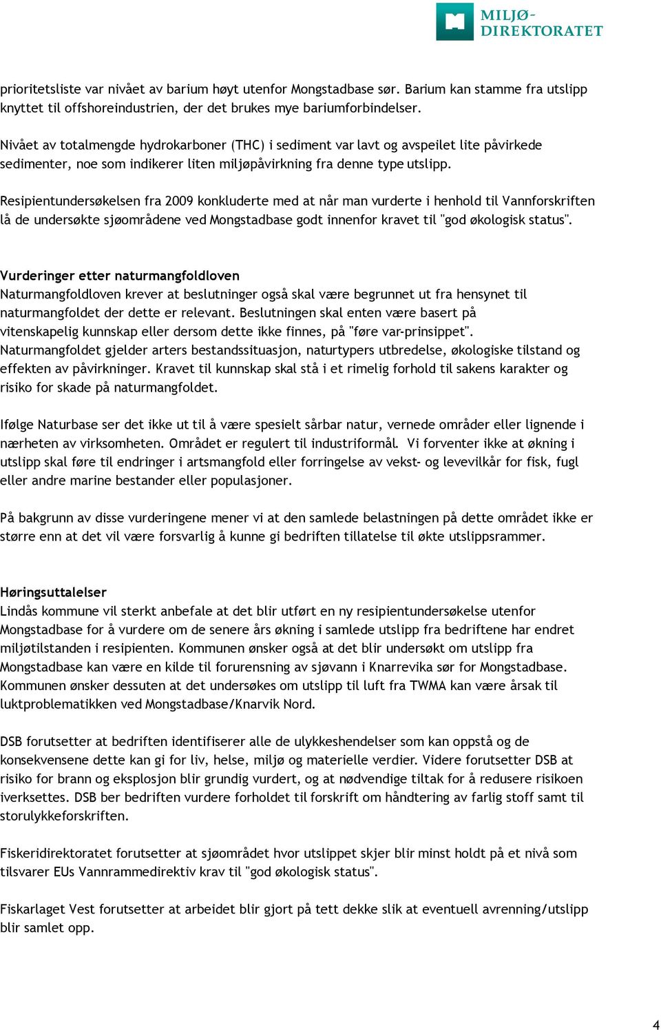 Resipientundersøkelsen fra 2009 konkluderte med at når man vurderte i henhold til Vannforskriften lå de undersøkte sjøområdene ved Mongstadbase godt innenfor kravet til "god økologisk status".