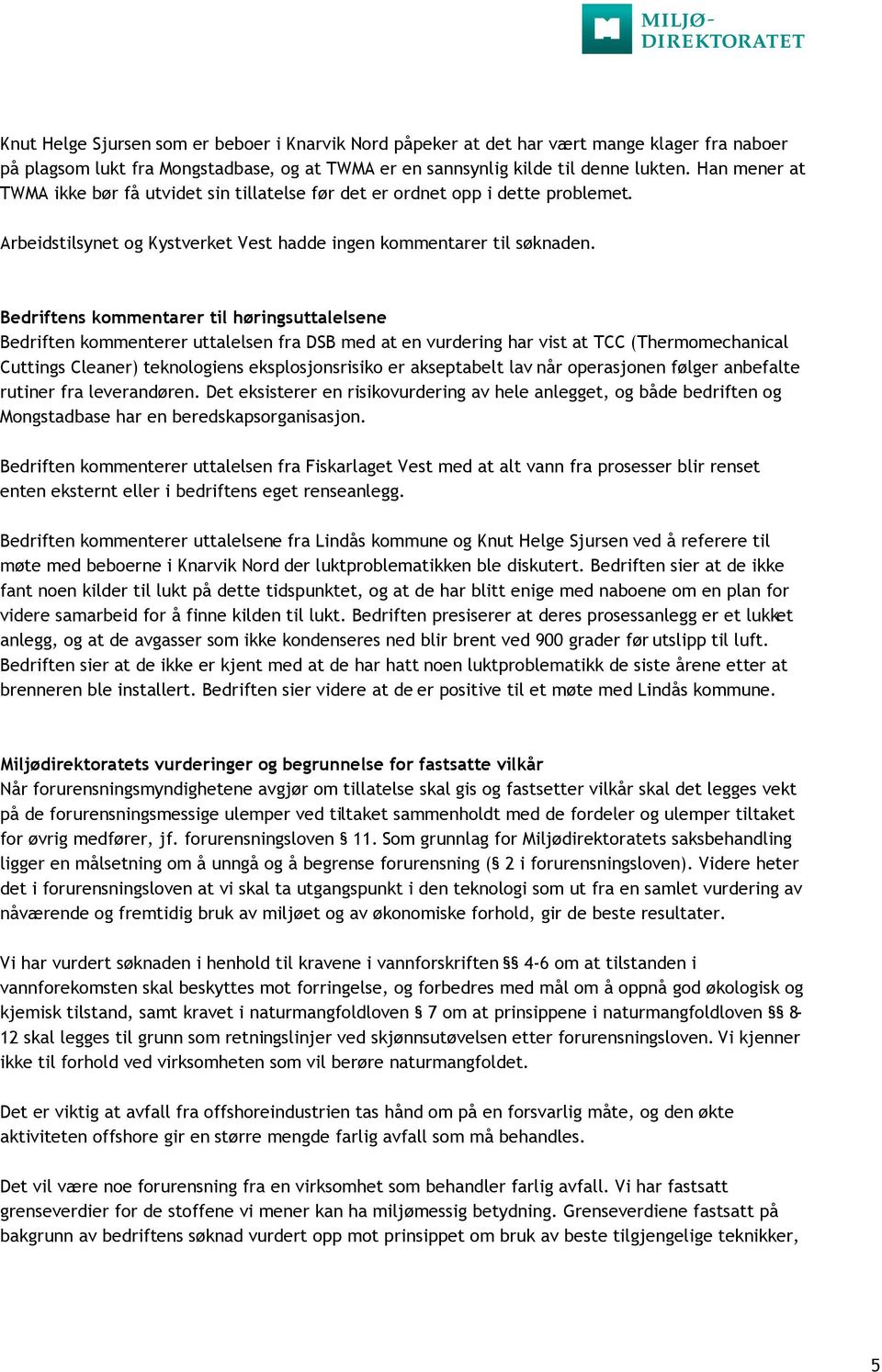 Bedriftens kommentarer til høringsuttalelsene Bedriften kommenterer uttalelsen fra DSB med at en vurdering har vist at TCC (Thermomechanical Cuttings Cleaner) teknologiens eksplosjonsrisiko er