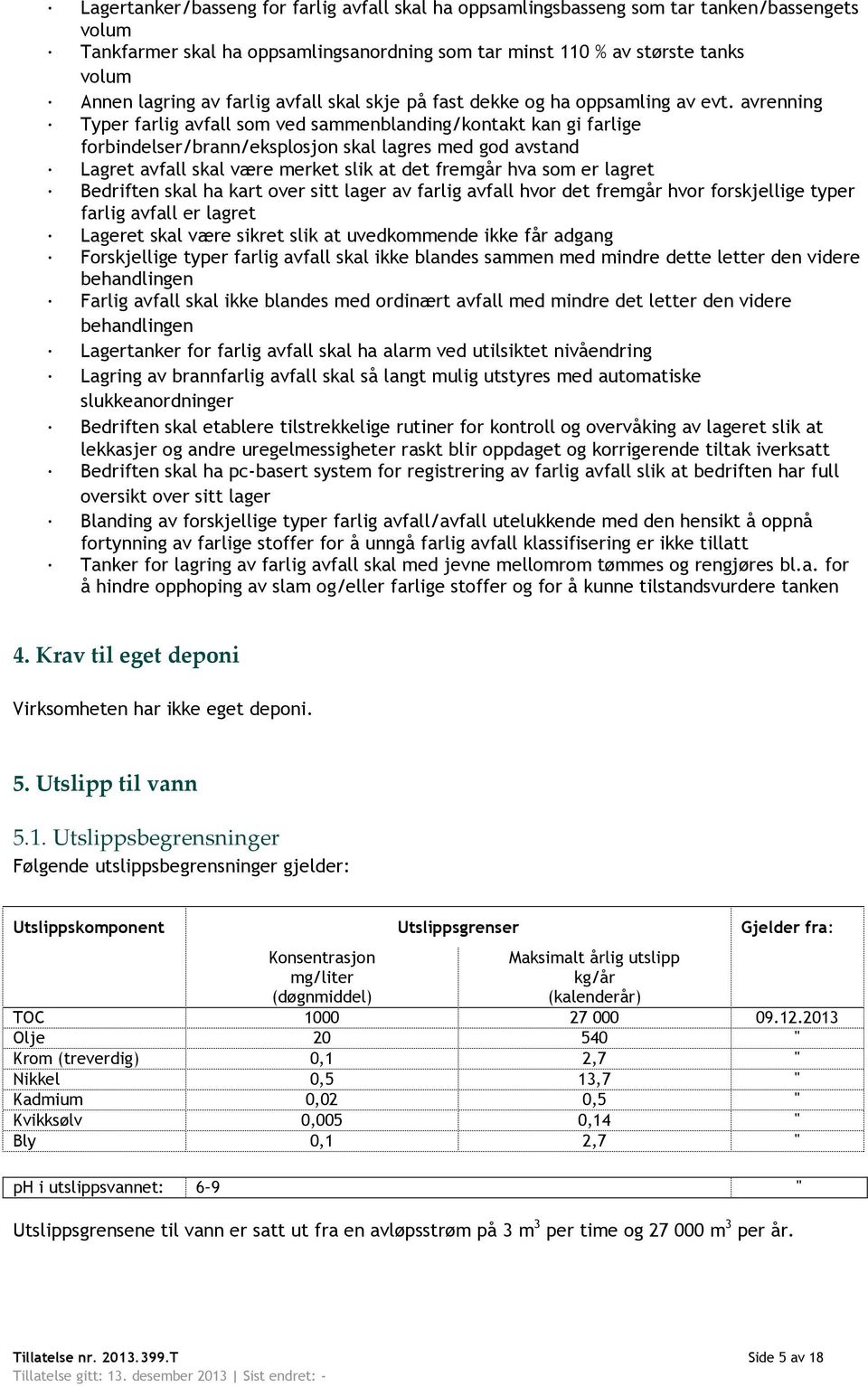 avrenning Typer farlig avfall som ved sammenblanding/kontakt kan gi farlige forbindelser/brann/eksplosjon skal lagres med god avstand Lagret avfall skal være merket slik at det fremgår hva som er