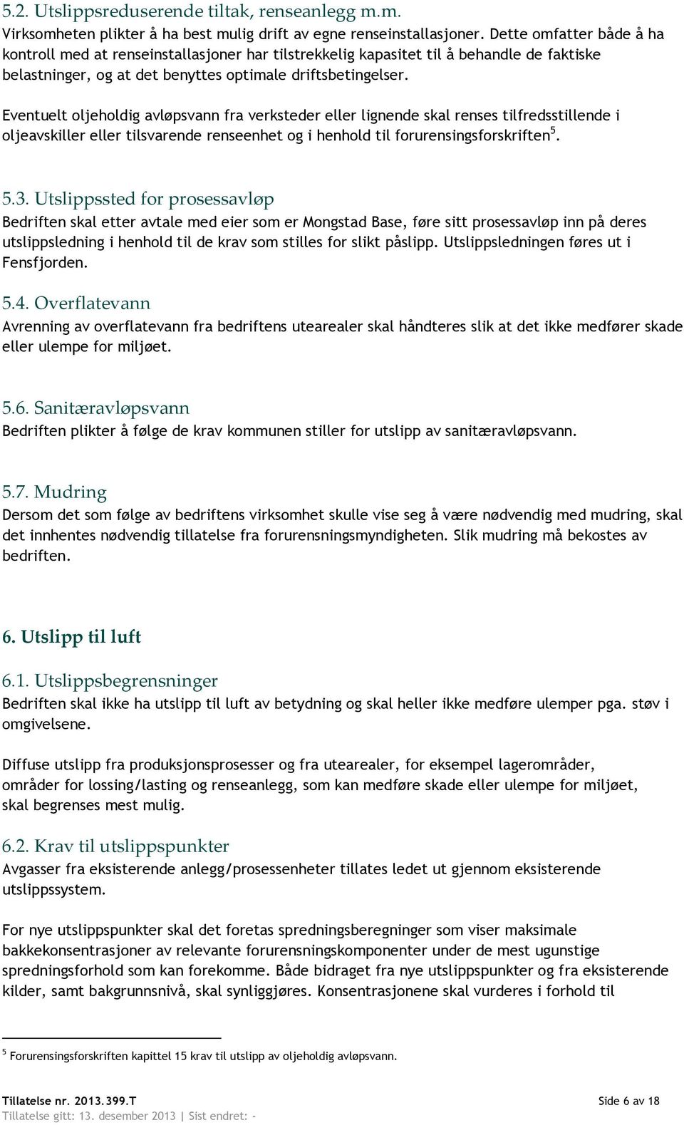 Eventuelt oljeholdig avløpsvann fra verksteder eller lignende skal renses tilfredsstillende i oljeavskiller eller tilsvarende renseenhet og i henhold til forurensingsforskriften 5. 5.3.