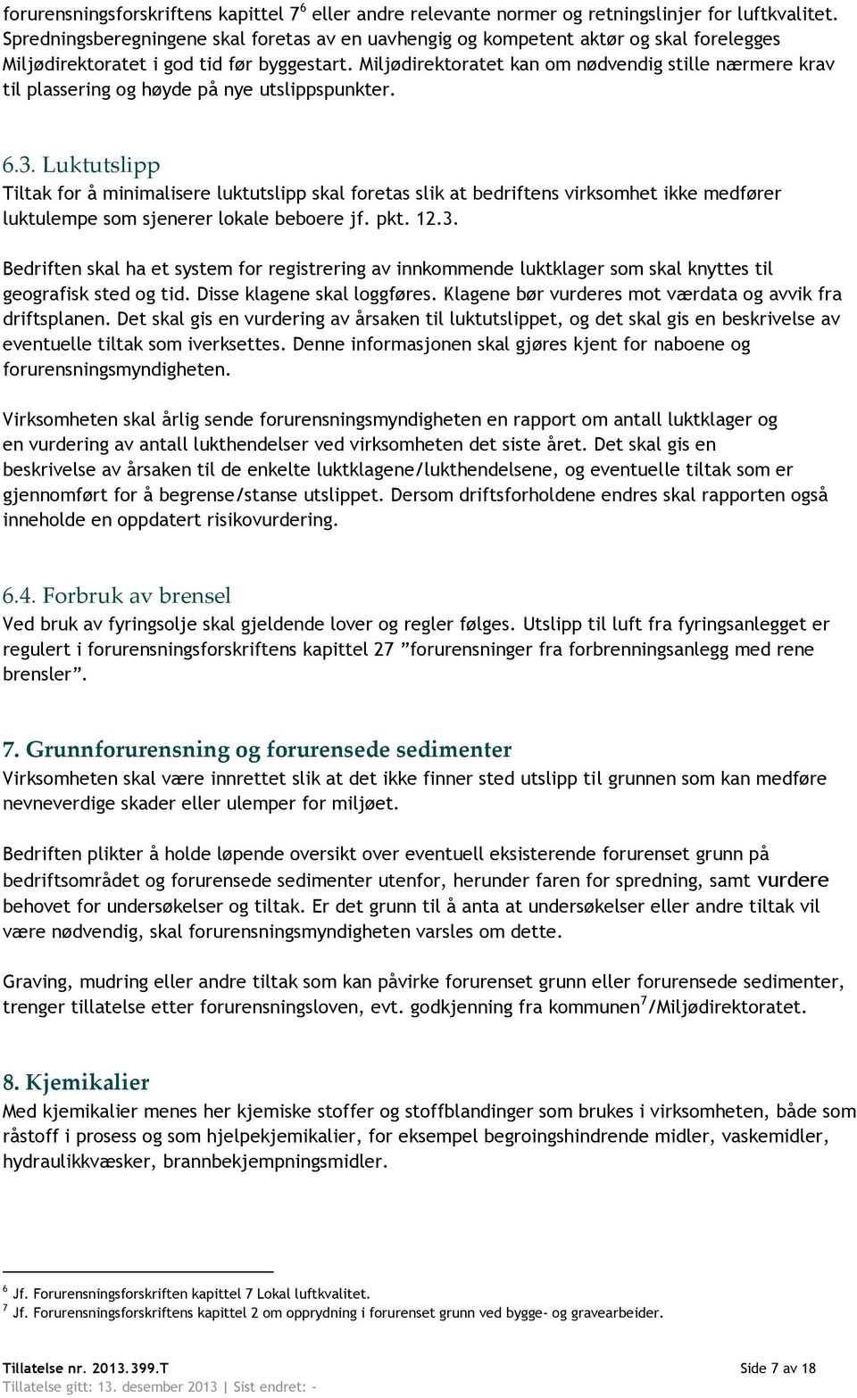 Miljødirektoratet kan om nødvendig stille nærmere krav til plassering og høyde på nye utslippspunkter. 6.3.